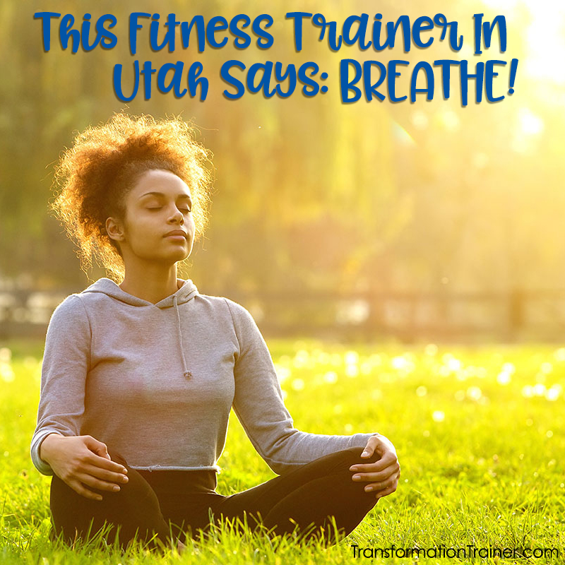 This Fitness Trainer In Utah Says: BREATHE!